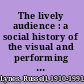 The lively audience : a social history of the visual and performing arts in America, 1890-1950 /