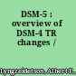 DSM-5 : overview of DSM-4 TR changes /