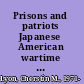 Prisons and patriots Japanese American wartime citizenship, civil disobedience, and historical memory /