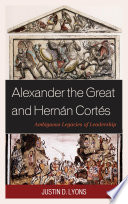 Alexander the Great and Hernán Cortés : ambiguous legacies of leadership /
