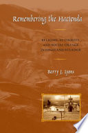 Remembering the hacienda : religion, authority, and social change in highland Ecuador /