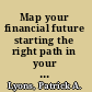 Map your financial future starting the right path in your teens and twenties /