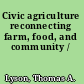 Civic agriculture reconnecting farm, food, and community /