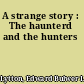 A strange story : The haunterd and the hunters