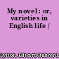 My novel : or, varieties in English life /