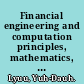 Financial engineering and computation principles, mathematics, algorithms /