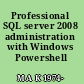 Professional SQL server 2008 administration with Windows Powershell