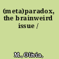 (meta)paradox, the brainweird issue /