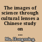 The images of science through cultural lenses a Chinese study on the nature of science /