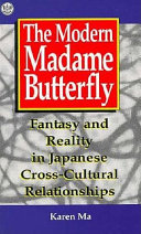 The modern Madame Butterfly : fantasy and reality in Japanese cross-cultural relationships /