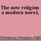 The new religion a modern novel,