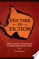 The fire in fiction : passion, purpose, and techniques to make your novel great /