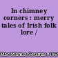 In chimney corners : merry tales of Irish folk lore /