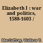 Elizabeth I : war and politics, 1588-1603 /