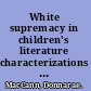 White supremacy in children's literature characterizations of African Americans, 1830-1900 /