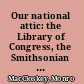 Our national attic: the Library of Congress, the Smithsonian Institution, the National Archives