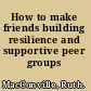 How to make friends building resilience and supportive peer groups /