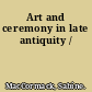 Art and ceremony in late antiquity /