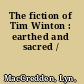 The fiction of Tim Winton : earthed and sacred /