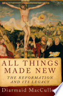 All things made new : the Reformation and its legacy /