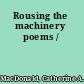 Rousing the machinery poems /