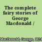 The complete fairy stories of George Macdonald /