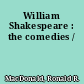 William Shakespeare : the comedies /