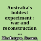 Australia's boldest experiment : war and reconstruction in the 1940s /