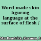 Word made skin figuring language at the surface of flesh /