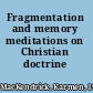 Fragmentation and memory meditations on Christian doctrine /