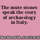 The mute stones speak the story of archaeology in Italy.