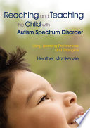 Reaching and teaching the child with autism spectrum disorder using learning preferences and strengths /