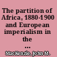 The partition of Africa, 1880-1900 and European imperialism in the nineteenth century /