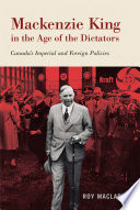 Mackenzie King in the age of the dictators : Canada's imperial and foreign policies /