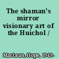 The shaman's mirror visionary art of the Huichol /