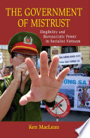 The government of mistrust : illegibility and bureaucratic power in socialist Vietnam /