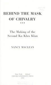 Behind the mask of chivalry : the making of the second Ku Klux Klan /