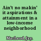 Ain't no makin' it aspirations & attainment in a low-income neighborhood /