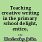 Teaching creative writing in the primary school delight, entice, inspire /