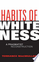 Habits of whiteness a pragmatist reconstruction /