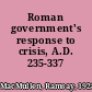 Roman government's response to crisis, A.D. 235-337 /