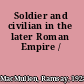 Soldier and civilian in the later Roman Empire /