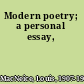 Modern poetry; a personal essay,