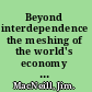 Beyond interdependence the meshing of the world's economy and the earth's ecology /