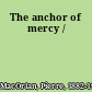 The anchor of mercy /