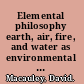 Elemental philosophy earth, air, fire, and water as environmental ideas /