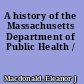 A history of the Massachusetts Department of Public Health /