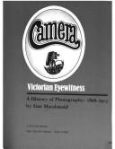 Camera : Victorian eyewitness : a history of photography, 1826-1913 /