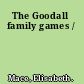 The Goodall family games /