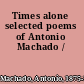 Times alone selected poems of Antonio Machado /